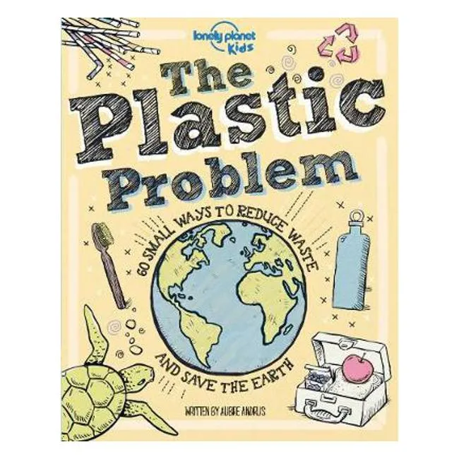 The Plastic Problem: 50 Small Ways to Reduce Waste and Help Save the Earth - Lonely Planet Kids